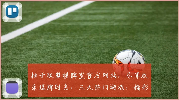 柚子联盟棋牌室官方网站，尽享欢乐逗牌时光，三大热门游戏，精彩纷呈，等你来挑战