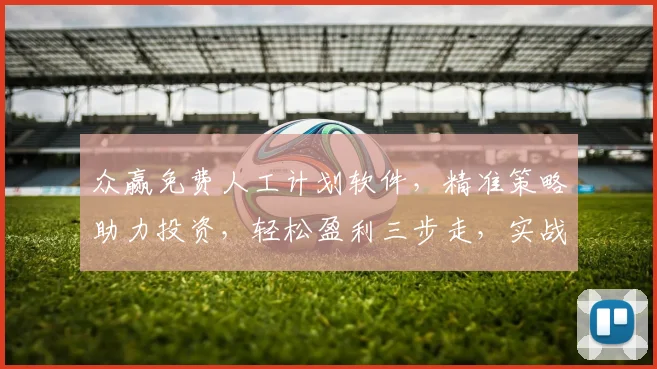 众赢免费人工计划软件，精准策略助力投资，轻松盈利三步走，实战攻略，必看