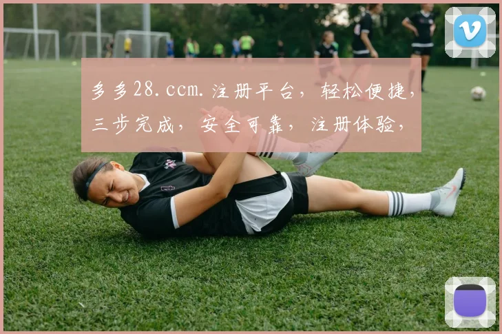 多多28.ccm.注册平台，轻松便捷，三步完成，安全可靠，注册体验，尽享优惠