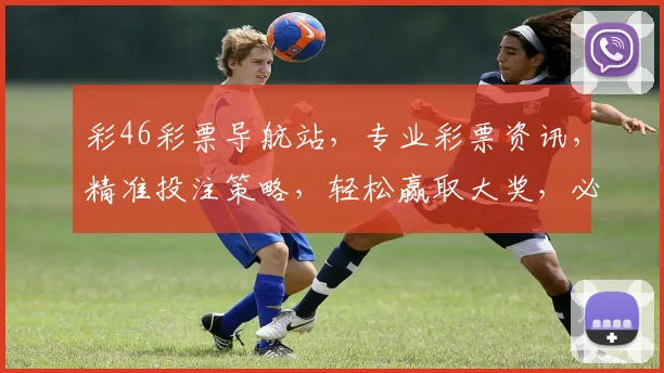 彩46彩票导航站，专业彩票资讯，精准投注策略，轻松赢取大奖，必看攻略