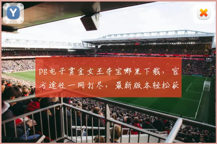 pg电子赏金女王夺宝哪里下载，官方途径一网打尽，最新版本轻松获取，三步轻松搞定