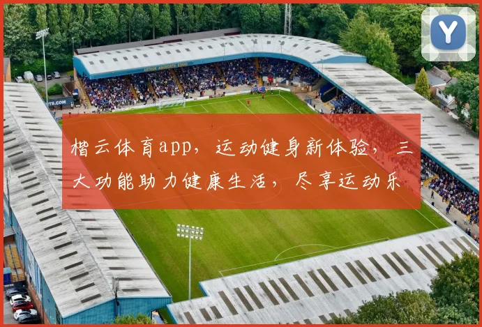 楷云体育app，运动健身新体验，三大功能助力健康生活，尽享运动乐趣，轻松管理健康
